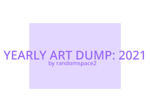 2021's art dump, 8 months late