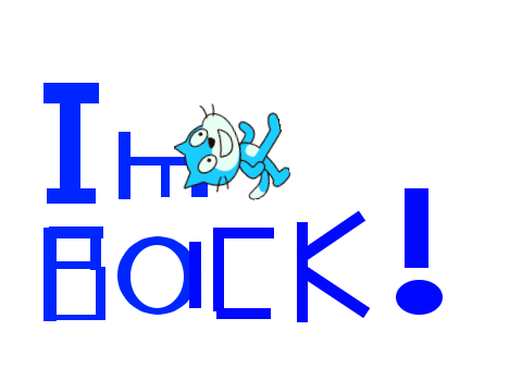 IM BACK!!