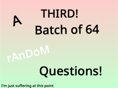 A THIRD! Batch of 64 Random Questions! remix