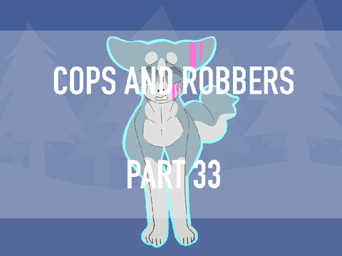 Cops and Robbers (Part 33)