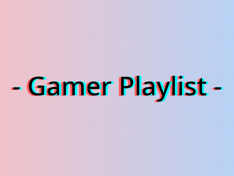 - Gamer Playlist - 