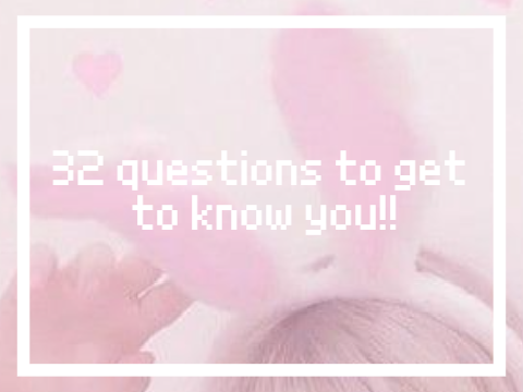 32 questions to get to know you!! (Answered)