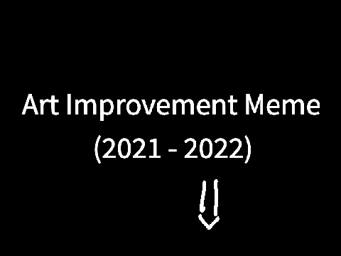 Art Improvement Meme >:D (2021-2022)