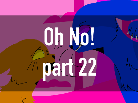 Oh No! (part 22)