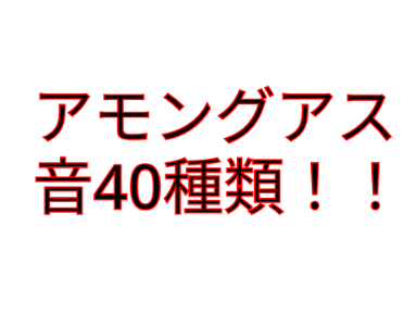 アモングアス音40種類！素材