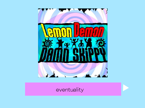 literally all of damn skippy, for no reason (very glitchy)