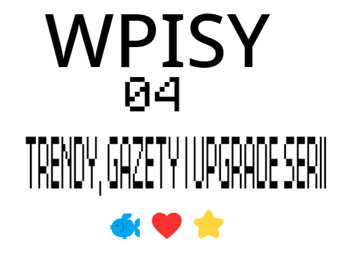 WPISY04 trendy, gazety i upgrade serii
