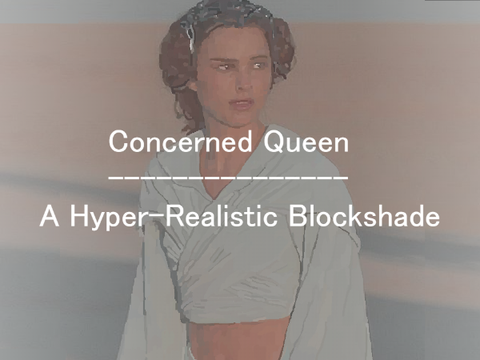 Concerned Queen ⁞⁞ Another Hyper-Realistic Blockshade