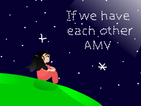 If we have each other ✦ AMV