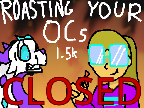 (CLOSED) Application: ROASTING YOUR OCS! 1.5k Special