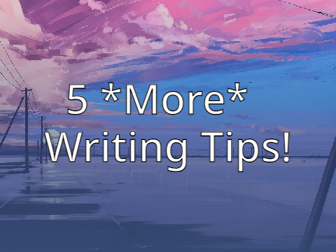 5 More Writing Tips!