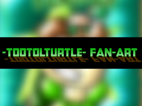 -TootolTurtle- Fan-Art