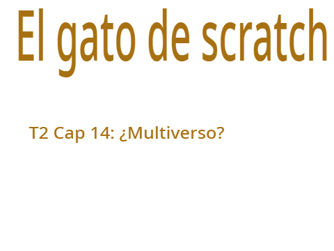 El gato de scratch T2 Cap 14: ¿Multiverso?