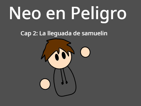 Neo en peligro | Cap2: La lleguada de Samuelin