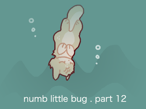 numb little bug / part 12
