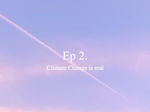 ♡ ep.2 :: climate change is real