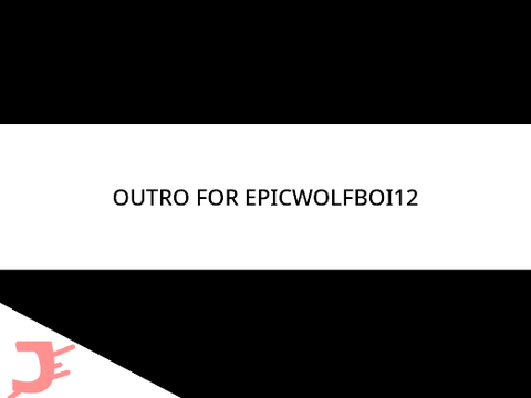Outro for @EpicWolfBOI12