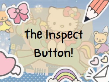 The Inspect Button!