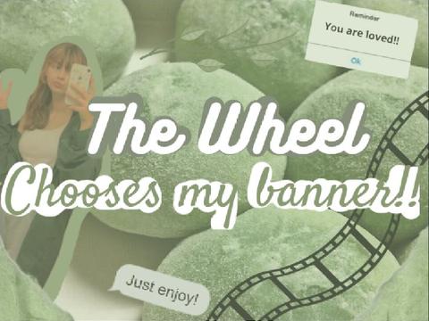 ✧.*꒰The wheel chooses my banner꒱✧.*