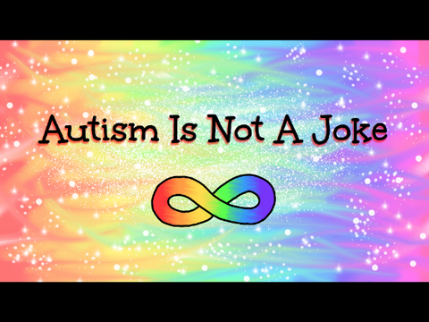 Autism Is Not A Joke (An Important Message)