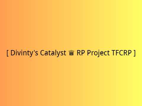 [ Divinity's Catalyst ♛ RP Project TFCRP ]