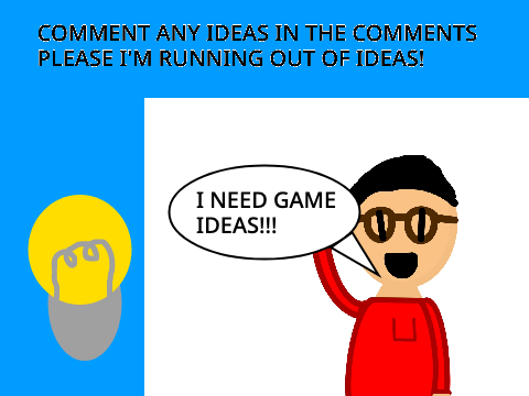 I NEED GAME IDEAS!!