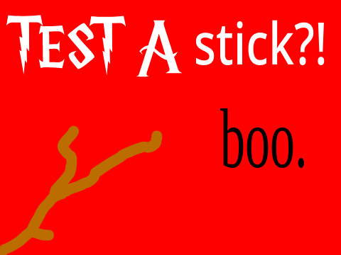 Test A Stick?!