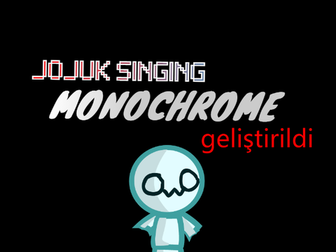 Jojuk Singing Monochrome Geliştirildi!!!