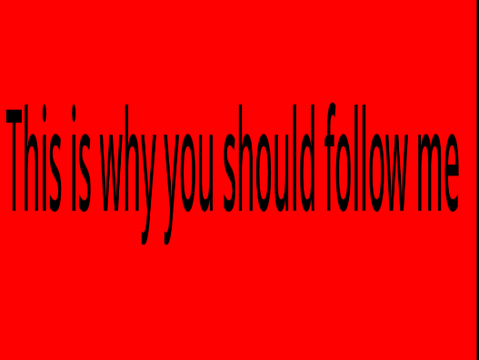 Why you should follow me 