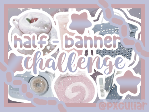 ↳ ▨ half banner challenge ⛱ ༘