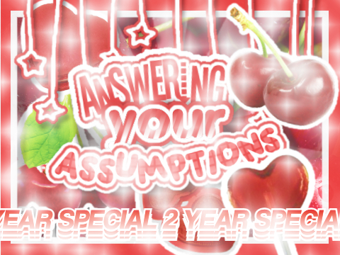  ೃ ⁀➷ answering assumptions (2 year special)