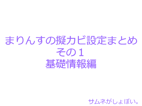まりんすの擬カビ設定まとめ　その１（基礎情報編）