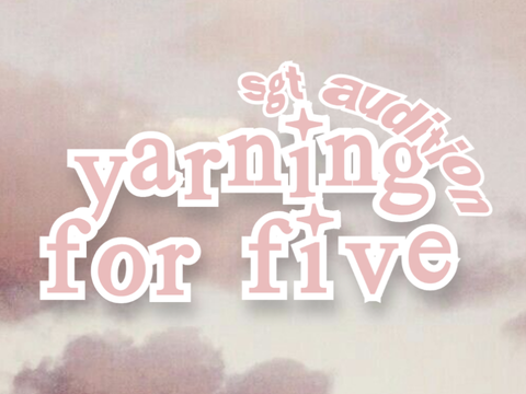 ➹ sgt audition // yarning for 5 years...