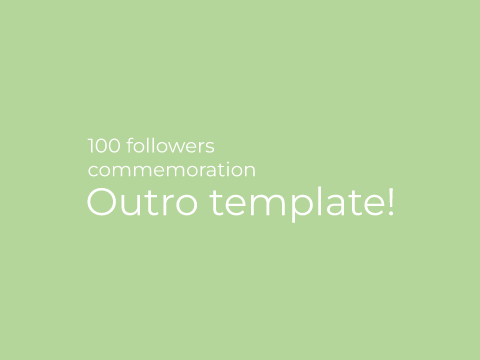 【100 followers commemoration】OUTRO template