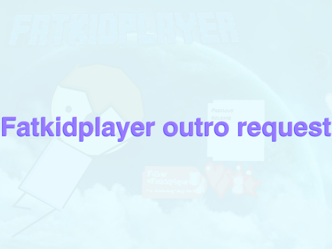 Fatkidplayer outro request