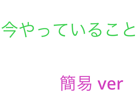 簡易ver  今やっていること