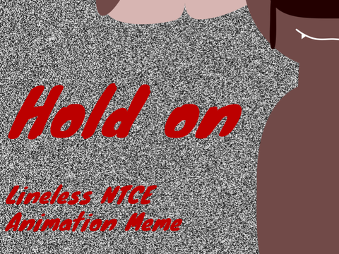 Hold on ~ Lineless NTCE meme