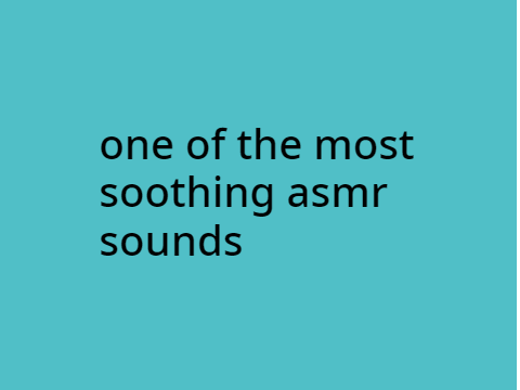 one of the most soothing asmr sounds 