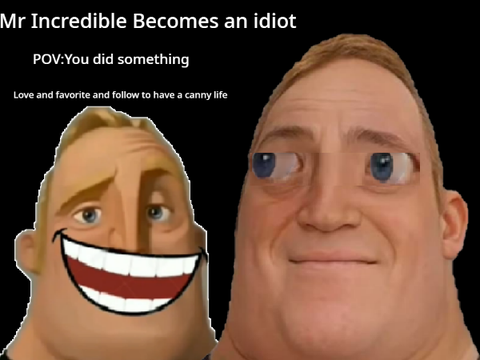 Mr Incredible Becomes an idiot You did something