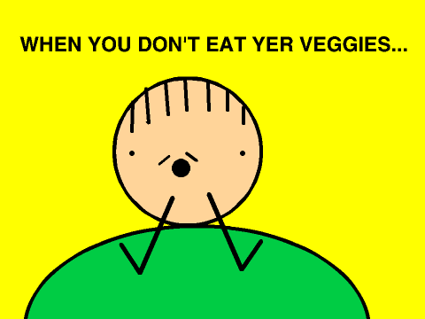 When You Don't Eat Yer Veggies