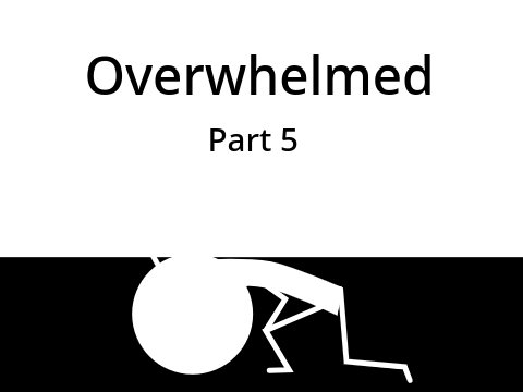 Overwhelmed - Part 5