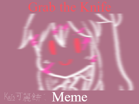 ♡ grab the knife ✦ meme (REPOST)