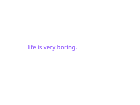 life is very boring. #boring