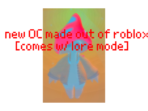 new OC made out of roblox     [comes w/ lore mode]