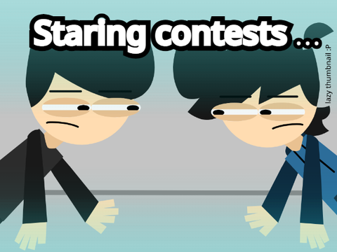 Staring contests...