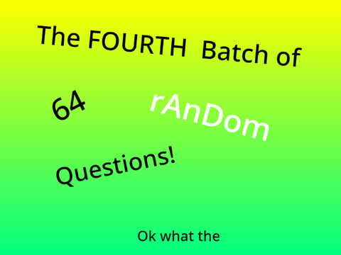The Fourth Bundle of 64 Random Questions! remix