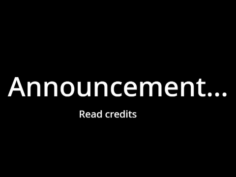 Announcement... (Read credits)
