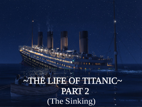 The Life of Titanic (The Sinking) [Part 2]