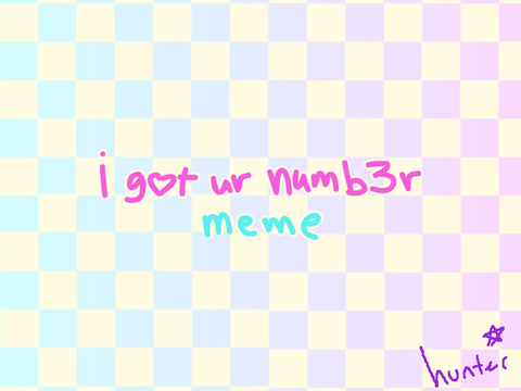 I GOT UR NUMB3R! - meme