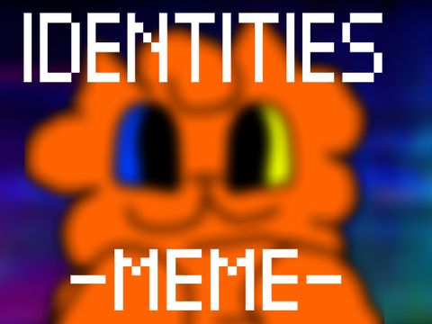Identities || MEME || Ft. Me and @Smart-Paw